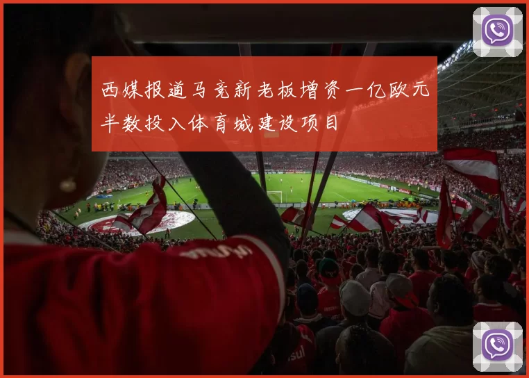 西媒报道马竞新老板增资一亿欧元半数投入体育城建设项目